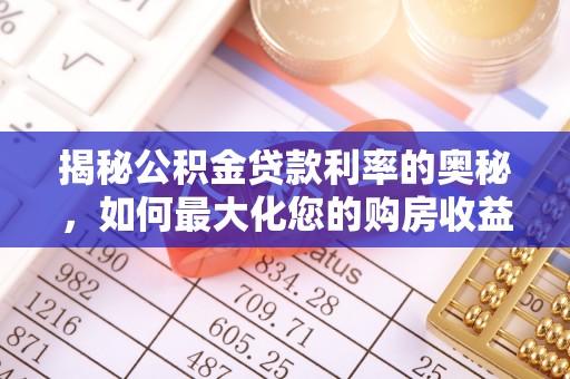郏县揭秘公积金贷款利率的奥秘，如何最大化您的购房收益