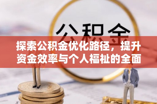 郏县探索公积金优化路径，提升资金效率与个人福祉的全面解析