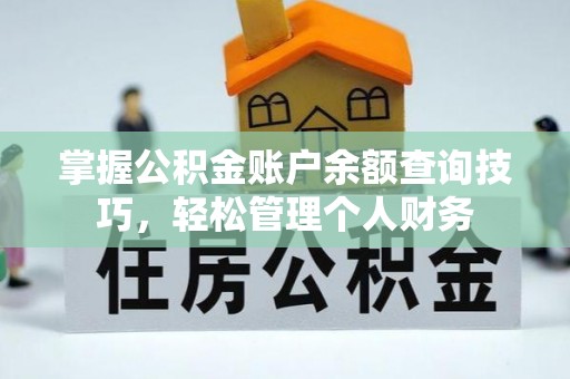 郏县掌握公积金账户余额查询技巧，轻松管理个人财务