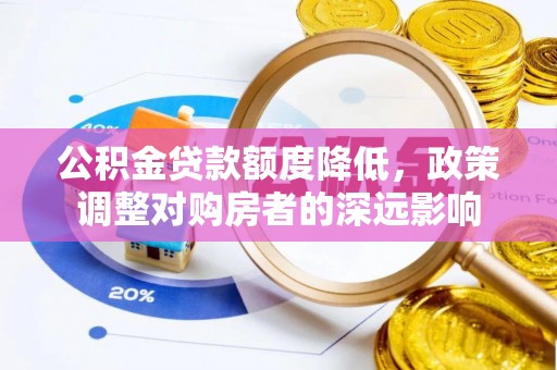 郏县公积金贷款额度降低，政策调整对购房者的深远影响