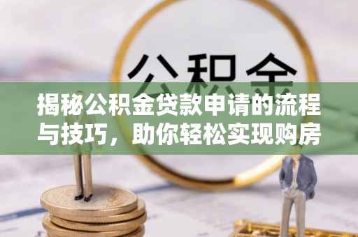 郏县揭秘公积金贷款申请的流程与技巧，助你轻松实现购房梦