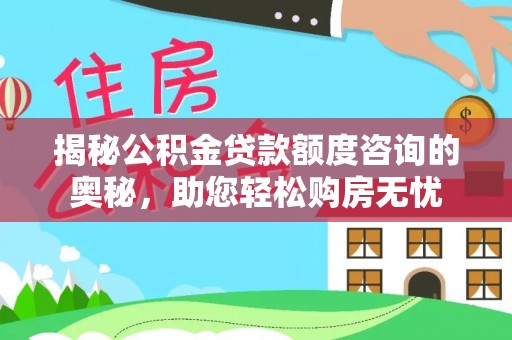 郏县揭秘公积金贷款额度咨询的奥秘，助您轻松购房无忧