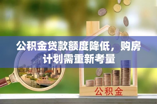郏县公积金贷款额度降低，购房计划需重新考量