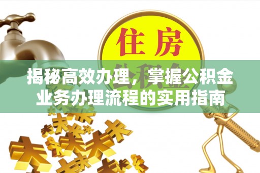 郏县揭秘高效办理，掌握公积金业务办理流程的实用指南