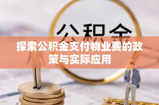 郏县探索公积金支付物业费的政策与实际应用
