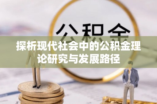 郏县探析现代社会中的公积金理论研究与发展路径