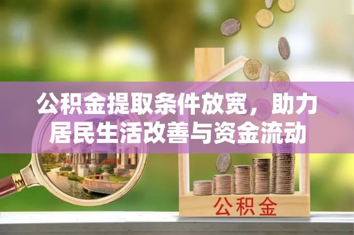郏县公积金提取条件放宽，助力居民生活改善与资金流动