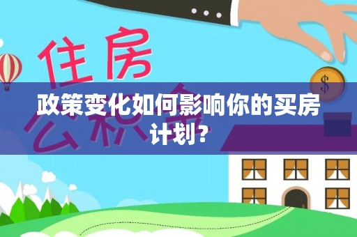 郏县政策变化如何影响你的买房计划？