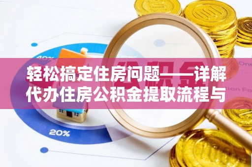 郏县轻松搞定住房问题——详解代办住房公积金提取流程与技巧