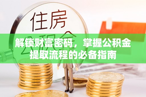郏县解锁财富密码，掌握公积金提取流程的必备指南