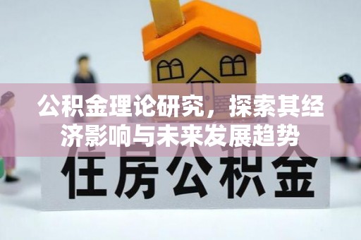 郏县公积金理论研究，探索其经济影响与未来发展趋势
