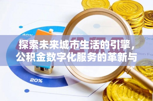 郏县探索未来城市生活的引擎，公积金数字化服务的革新与实践