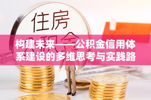 郏县构建未来——公积金信用体系建设的多维思考与实践路径
