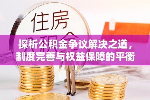 郏县探析公积金争议解决之道，制度完善与权益保障的平衡点