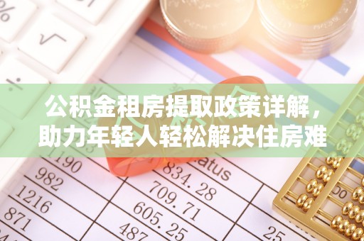 郏县公积金租房提取政策详解，助力年轻人轻松解决住房难题