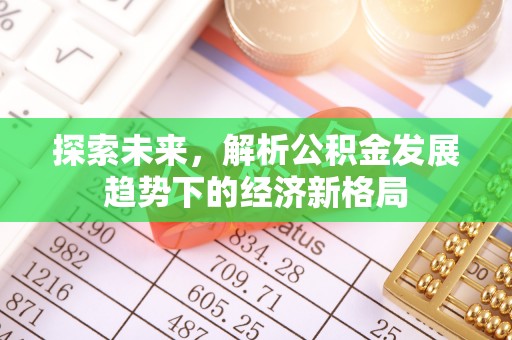 郏县探索未来，解析公积金发展趋势下的经济新格局
