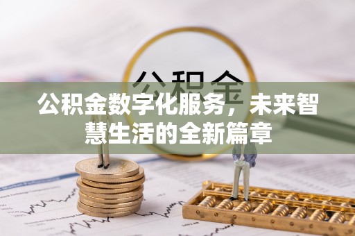 郏县公积金数字化服务，未来智慧生活的全新篇章