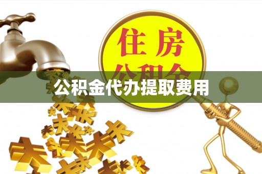 郏县公积金代办提取费用