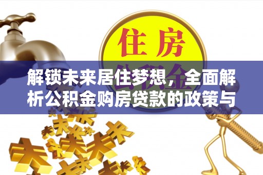 郏县解锁未来居住梦想，全面解析公积金购房贷款的政策与优势