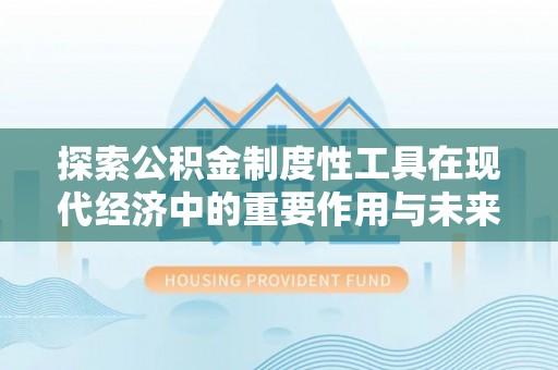 郏县探索公积金制度性工具在现代经济中的重要作用与未来发展趋势