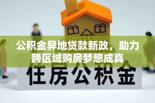 郏县公积金异地贷款新政，助力跨区域购房梦想成真