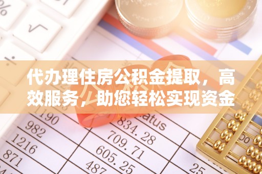 郏县代办理住房公积金提取，高效服务，助您轻松实现资金流转