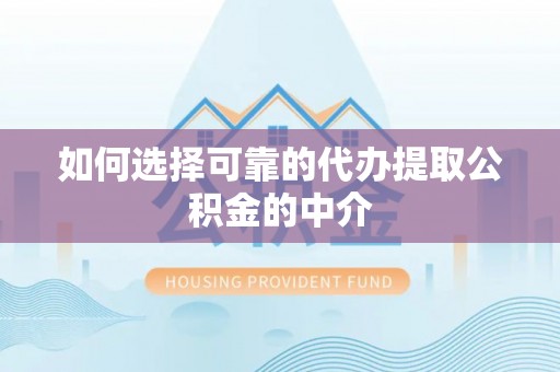郏县如何选择可靠的代办提取公积金的中介
