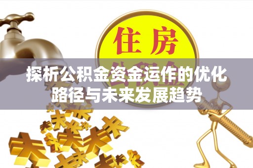 郏县探析公积金资金运作的优化路径与未来发展趋势