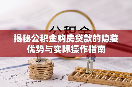 郏县揭秘公积金购房贷款的隐藏优势与实际操作指南