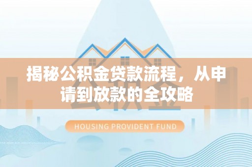 郏县揭秘公积金贷款流程，从申请到放款的全攻略