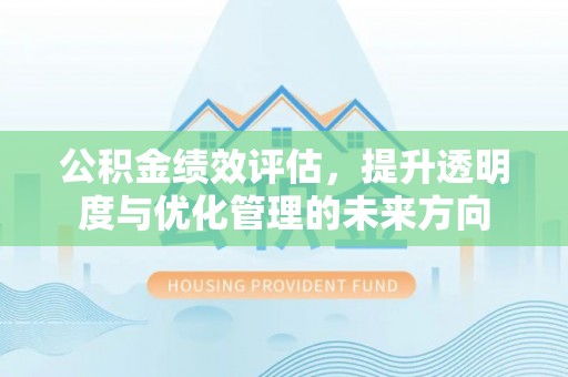 郏县公积金绩效评估，提升透明度与优化管理的未来方向