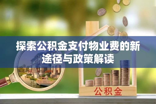 郏县探索公积金支付物业费的新途径与政策解读