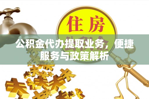 郏县公积金代办提取业务，便捷服务与政策解析