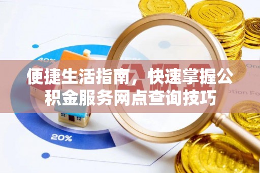 郏县便捷生活指南，快速掌握公积金服务网点查询技巧