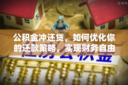郏县公积金冲还贷，如何优化你的还款策略，实现财务自由？