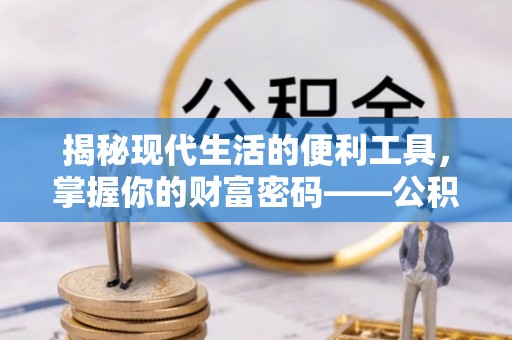 郏县揭秘现代生活的便利工具，掌握你的财富密码——公积金查询方式