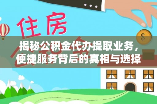 郏县揭秘公积金代办提取业务，便捷服务背后的真相与选择