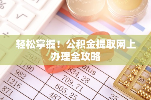 郏县轻松掌握！公积金提取网上办理全攻略