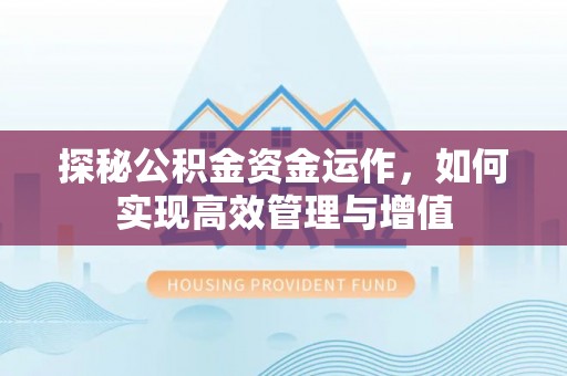郏县探秘公积金资金运作，如何实现高效管理与增值
