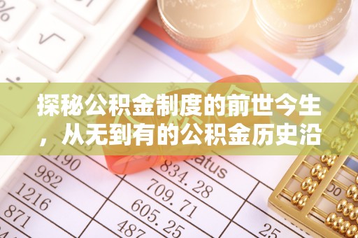 郏县探秘公积金制度的前世今生，从无到有的公积金历史沿革之旅