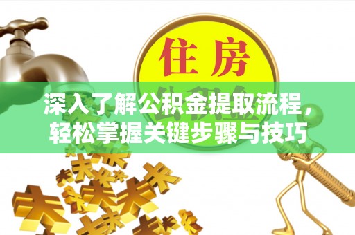 郏县深入了解公积金提取流程，轻松掌握关键步骤与技巧