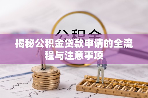 郏县揭秘公积金贷款申请的全流程与注意事项