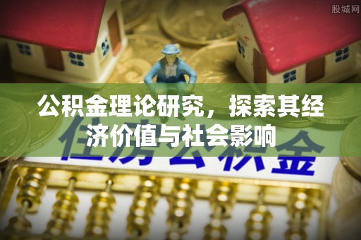 郏县公积金理论研究，探索其经济价值与社会影响