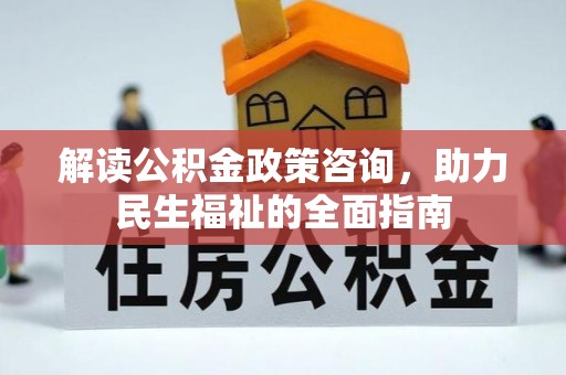 郏县解读公积金政策咨询，助力民生福祉的全面指南